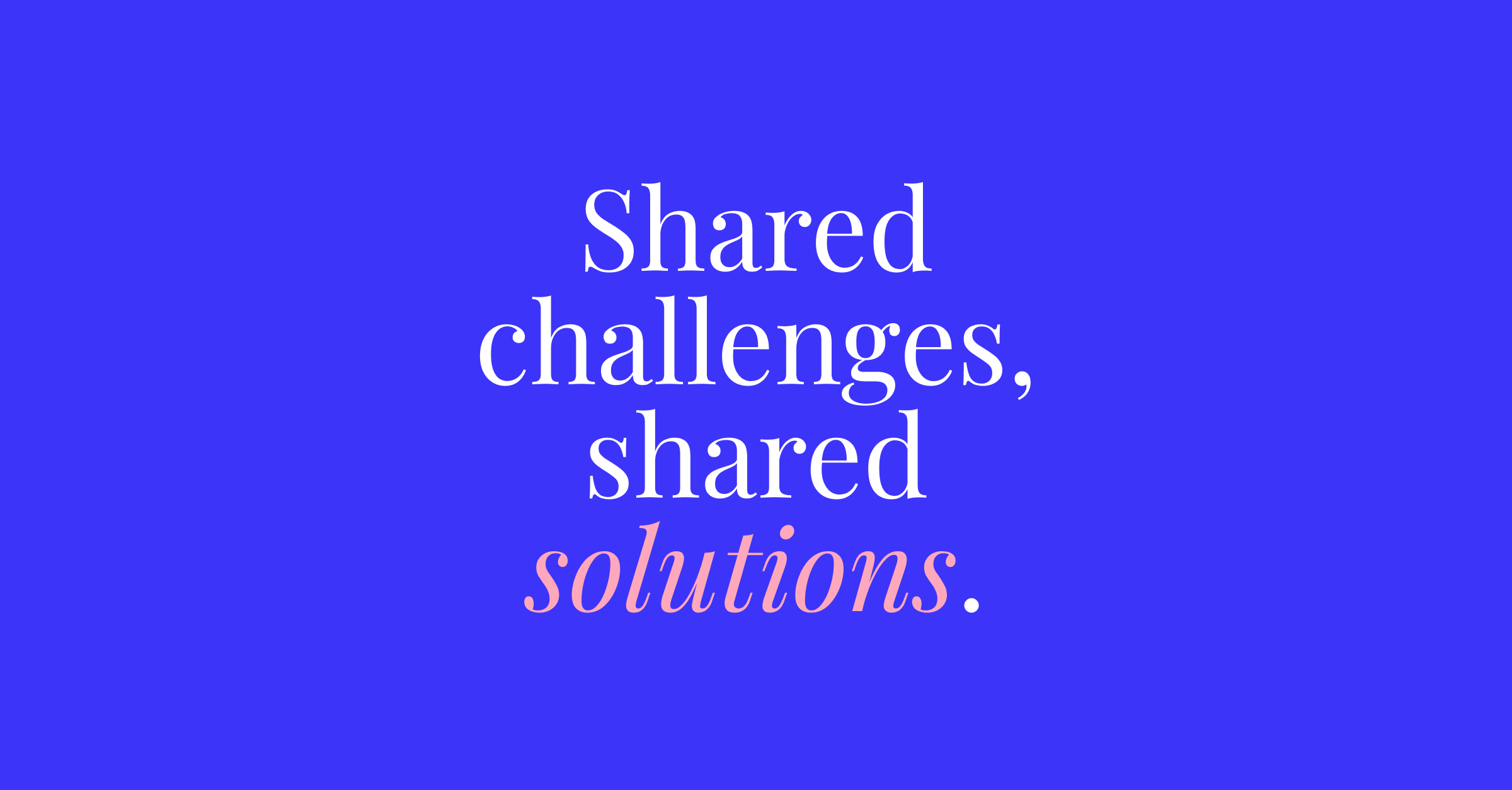 Shared challenges, shared solutions